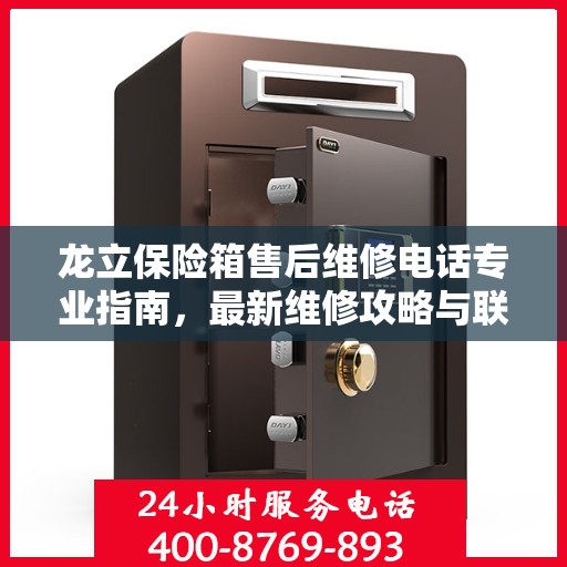 龙立保险箱售后维修电话专业指南，最新维修攻略与联系方式
