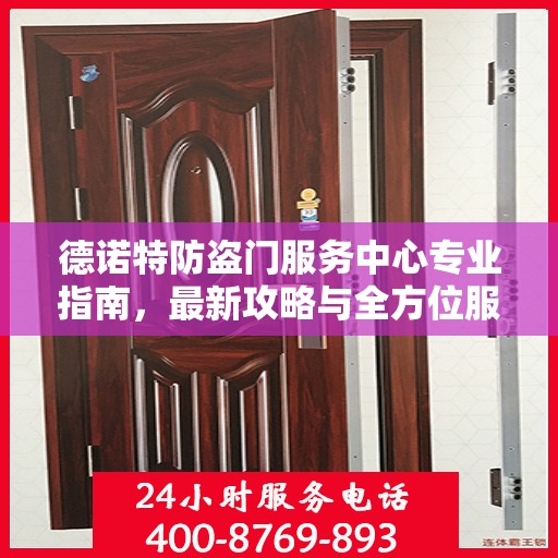 德诺特防盗门服务中心专业指南，最新攻略与全方位服务体验