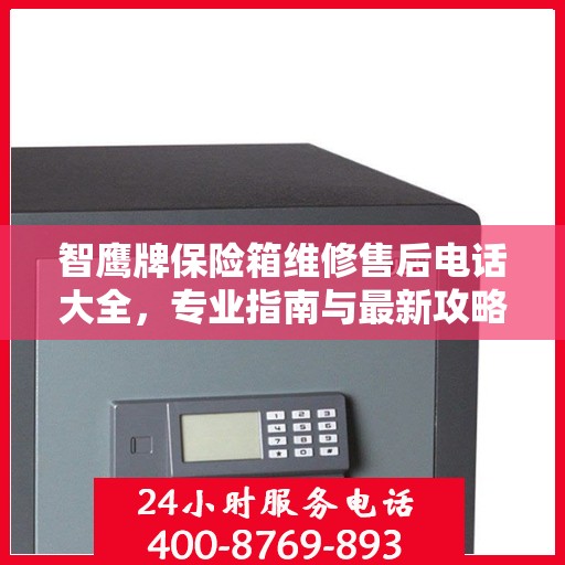 智鹰牌保险箱维修售后电话大全，专业指南与最新攻略