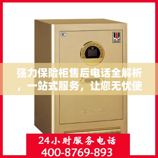 强力保险柜售后电话全解析，一站式服务，让您无忧使用保险柜
