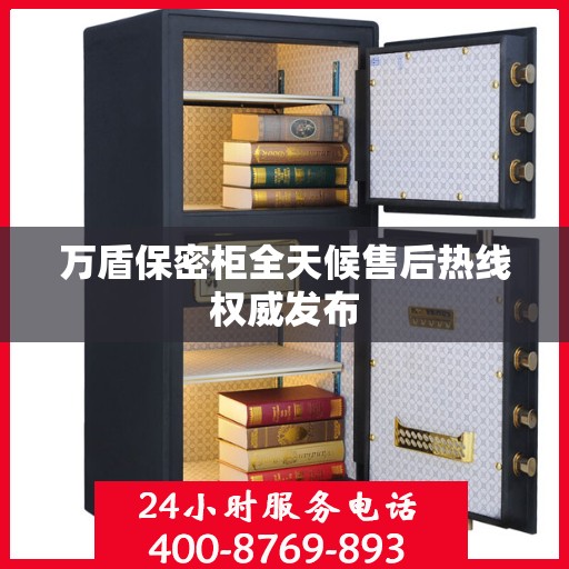万盾保密柜全天候售后热线权威发布