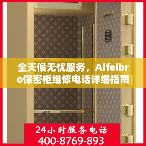 全天候无忧服务，Aifeibro保密柜维修电话详细指南与攻略