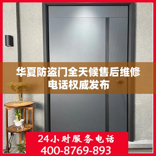 华夏防盗门全天候售后维修电话权威发布