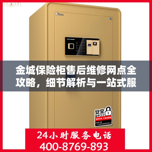 金城保险柜售后维修网点全攻略，细节解析与一站式服务体验