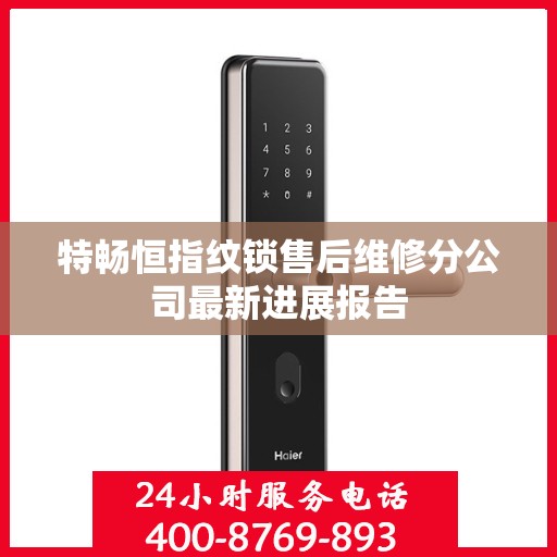特畅恒指纹锁售后维修分公司最新进展报告