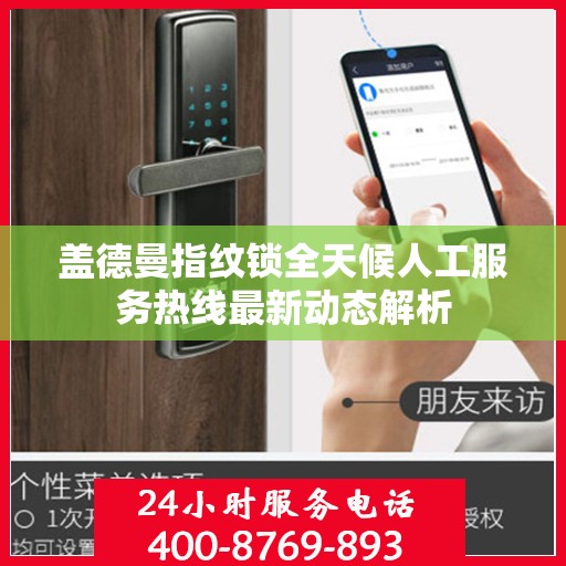 盖德曼指纹锁全天候人工服务热线最新动态解析