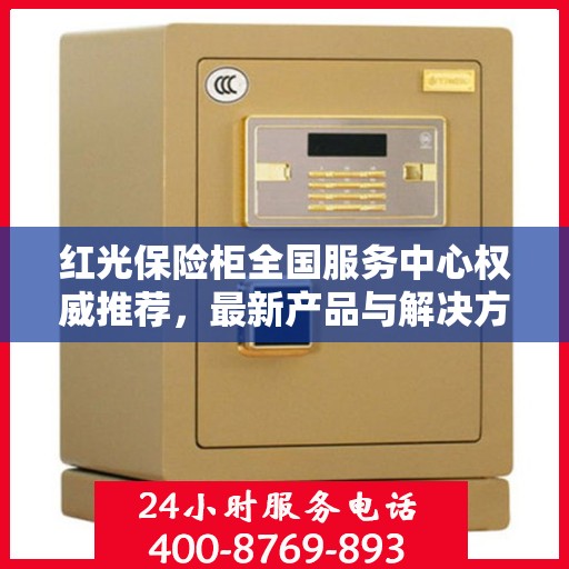 红光保险柜全国服务中心权威推荐，最新产品与解决方案