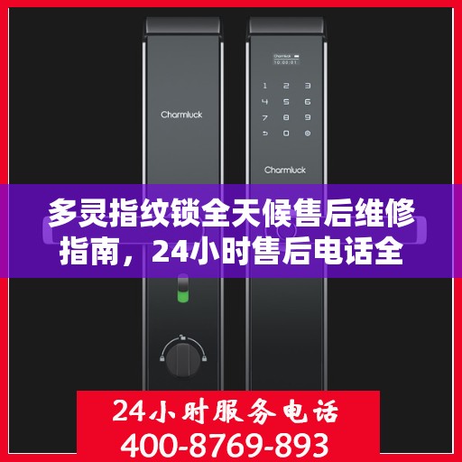 多灵指纹锁全天候售后维修指南，24小时售后电话全解析