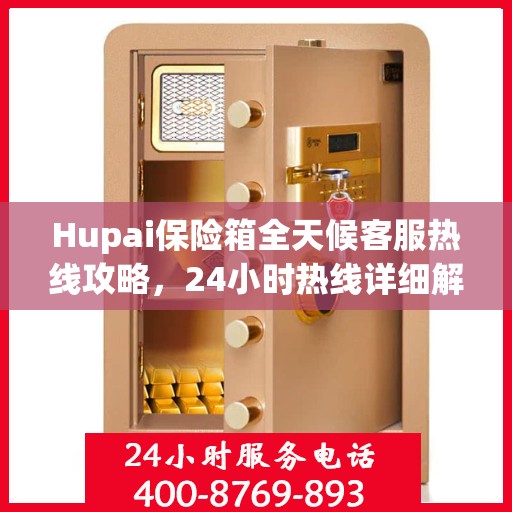 Hupai保险箱全天候客服热线攻略，24小时热线详细解析