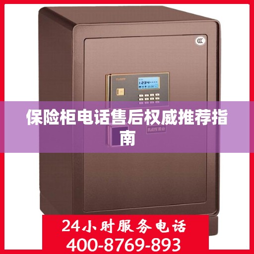 保险柜电话售后权威推荐指南