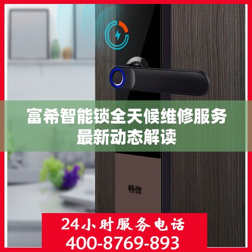 富希智能锁全天候维修服务最新动态解读