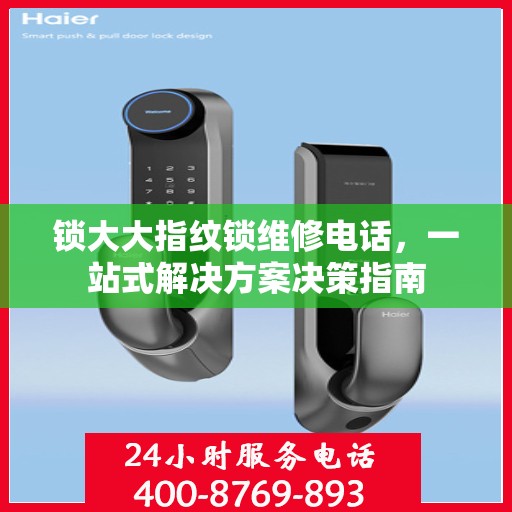 锁大大指纹锁维修电话，一站式解决方案决策指南