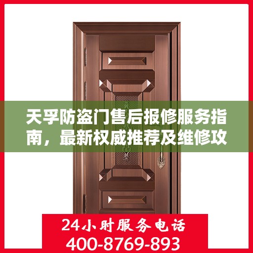 天孚防盗门售后报修服务指南，最新权威推荐及维修攻略