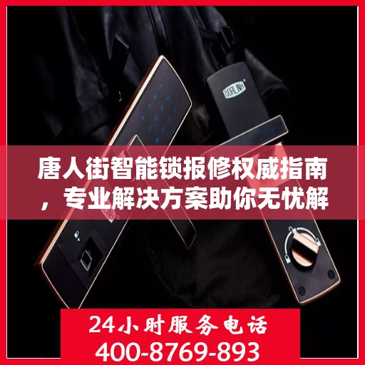 唐人街智能锁报修权威指南，专业解决方案助你无忧解锁问题