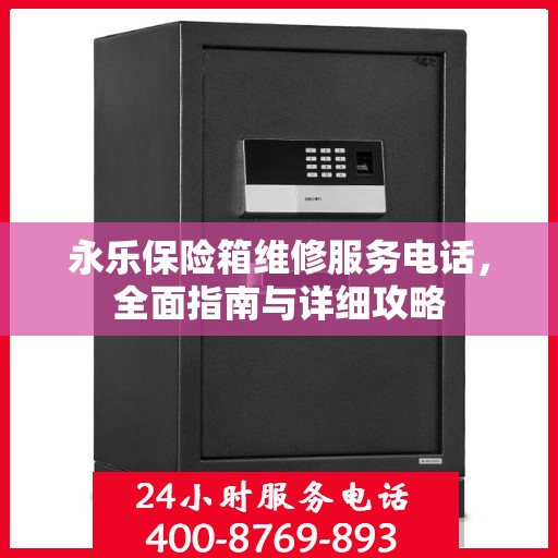 永乐保险箱维修服务电话，全面指南与详细攻略