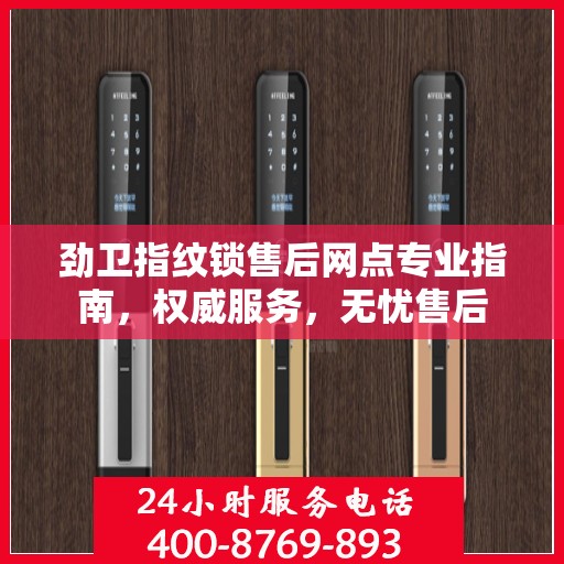 劲卫指纹锁售后网点专业指南，权威服务，无忧售后