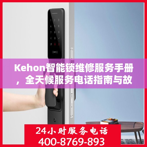 Kehon智能锁维修服务手册，全天候服务电话指南与故障排除秘籍