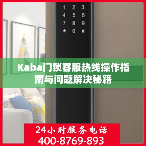 Kaba门锁客服热线操作指南与问题解决秘籍