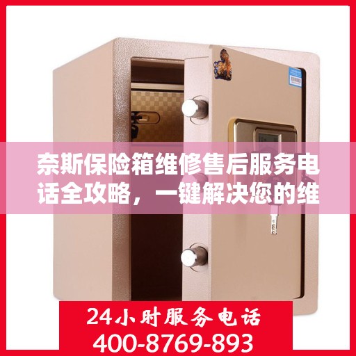 奈斯保险箱维修售后服务电话全攻略，一键解决您的维修烦恼