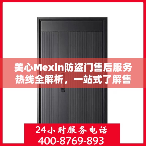 美心Mexin防盗门售后服务热线全解析，一站式了解售后支持与服务流程