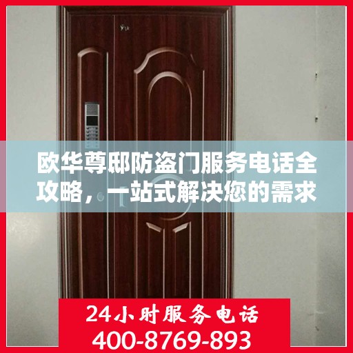 欧华尊邸防盗门服务电话全攻略，一站式解决您的需求