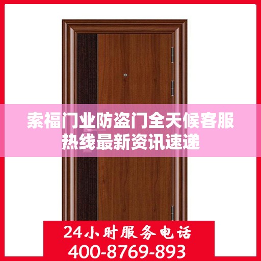 索福门业防盗门全天候客服热线最新资讯速递