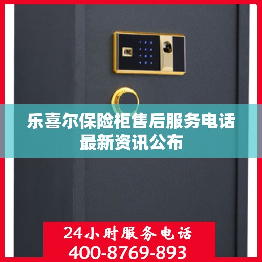 乐喜尔保险柜售后服务电话最新资讯公布