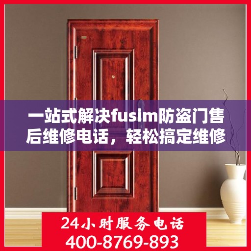 一站式解决fusim防盗门售后维修电话，轻松搞定维修难题