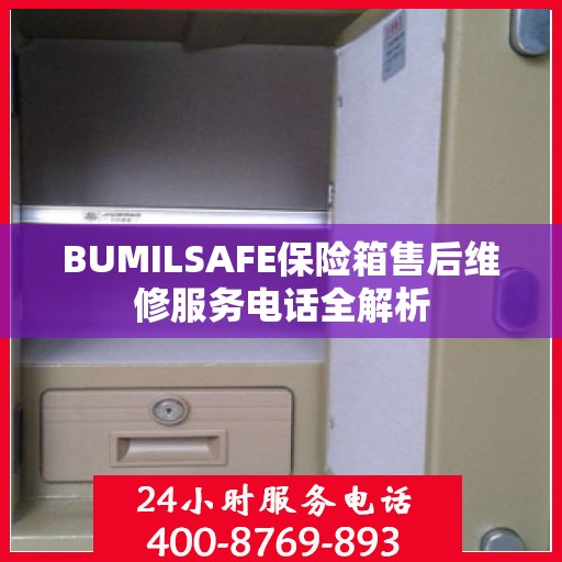 BUMILSAFE保险箱售后维修服务电话全解析