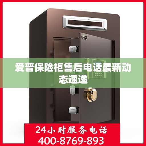 爱普保险柜售后电话最新动态速递