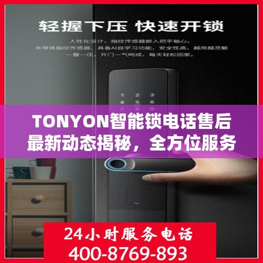TONYON智能锁电话售后最新动态揭秘，全方位服务升级，客户体验再升级！