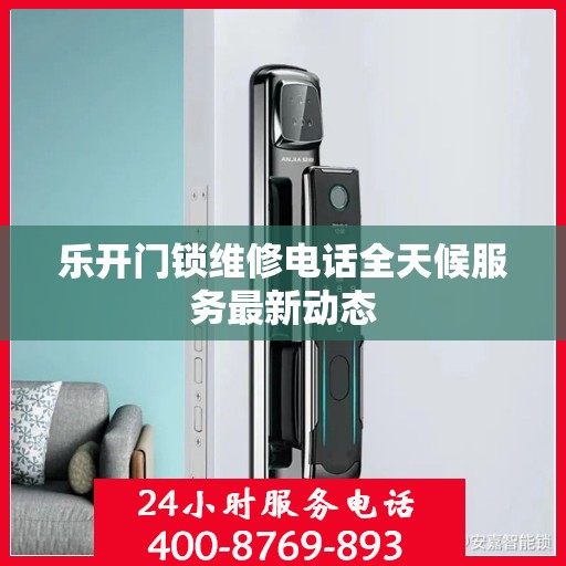 乐开门锁维修电话全天候服务最新动态