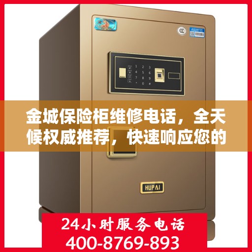 金城保险柜维修电话，全天候权威推荐，快速响应您的维修需求
