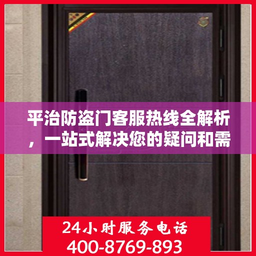 平治防盗门客服热线全解析，一站式解决您的疑问和需求