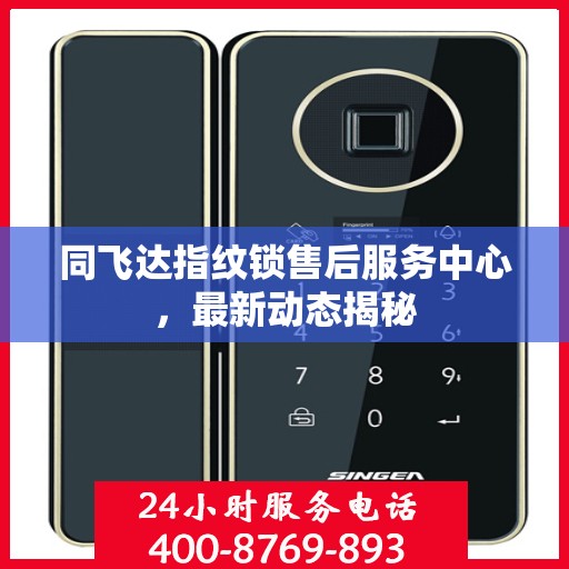 同飞达指纹锁售后服务中心，最新动态揭秘