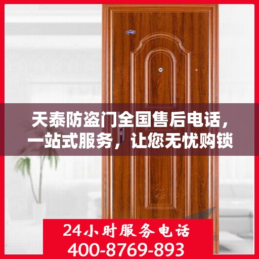 天泰防盗门全国售后电话，一站式服务，让您无忧购锁！