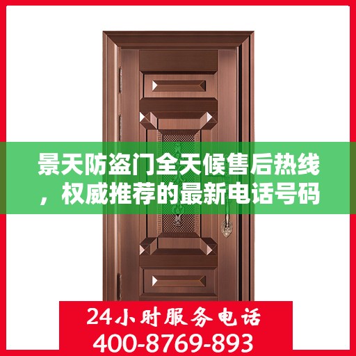 景天防盗门全天候售后热线，权威推荐的最新电话号码