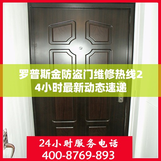 罗普斯金防盗门维修热线24小时最新动态速递