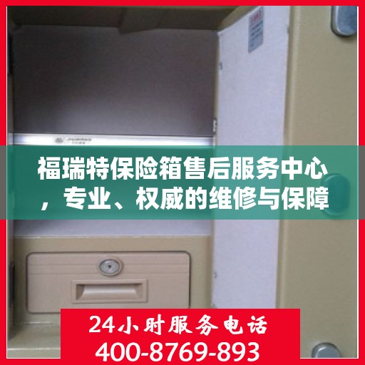 福瑞特保险箱售后服务中心，专业、权威的维修与保障服务