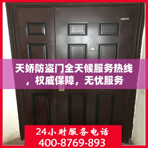 天娇防盗门全天候服务热线，权威保障，无忧服务