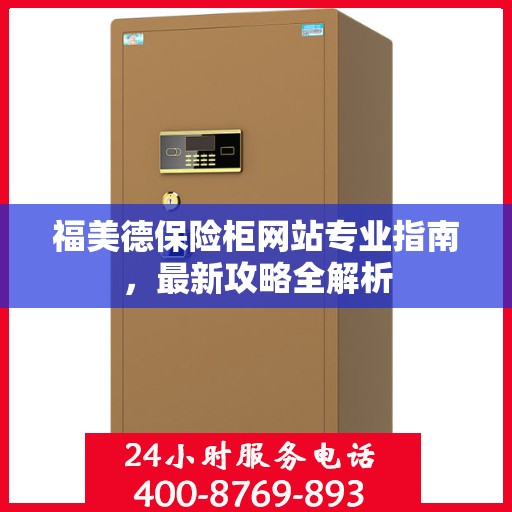 福美德保险柜网站专业指南，最新攻略全解析