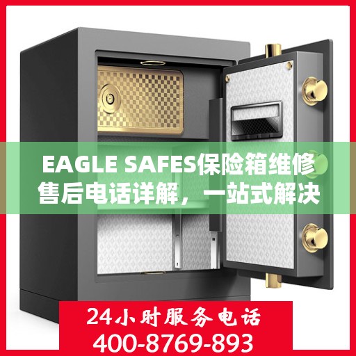EAGLE SAFES保险箱维修售后电话详解，一站式解决您的维修烦恼