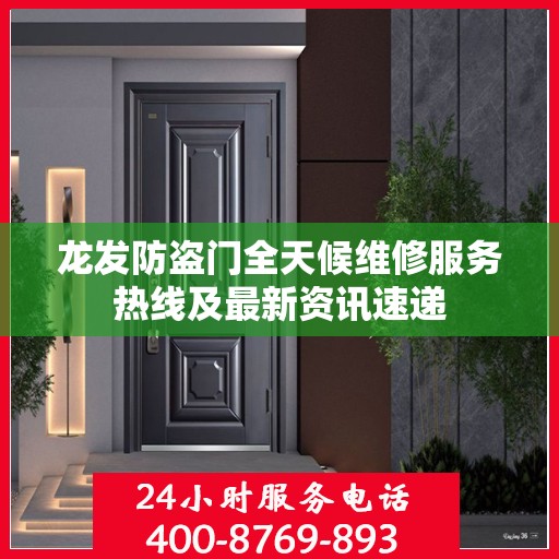 龙发防盗门全天候维修服务热线及最新资讯速递