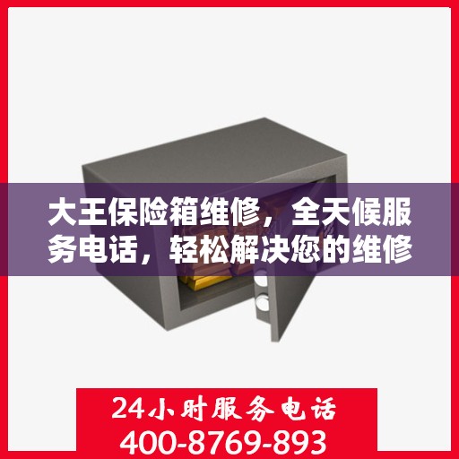 大王保险箱维修，全天候服务电话，轻松解决您的维修难题