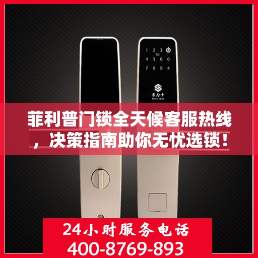 菲利普门锁全天候客服热线，决策指南助你无忧选锁！