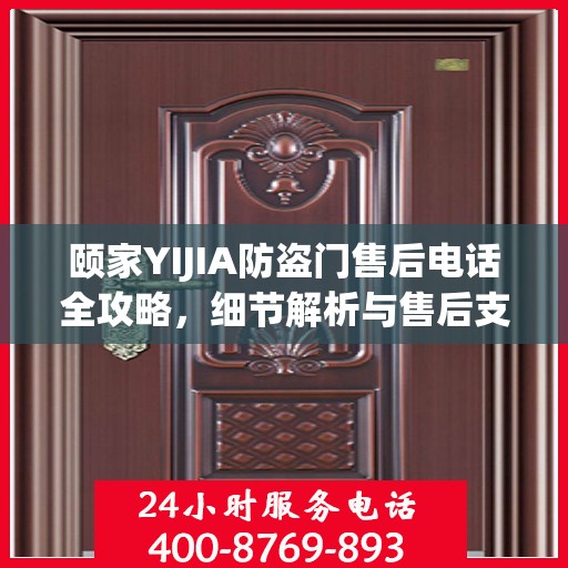 颐家YIJIA防盗门售后电话全攻略，细节解析与售后支持一网打尽