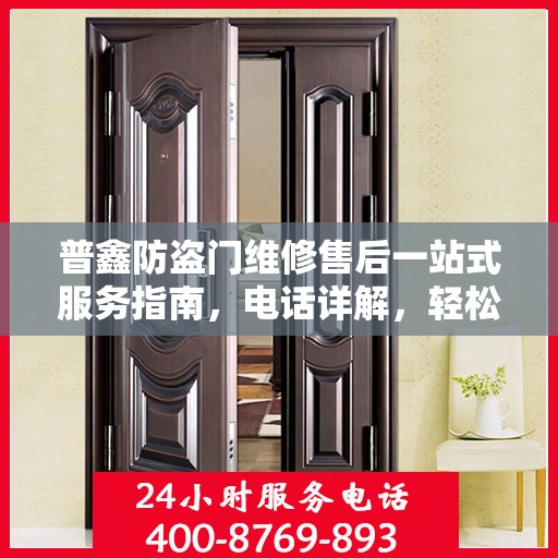普鑫防盗门维修售后一站式服务指南，电话详解，轻松解决您的维修问题