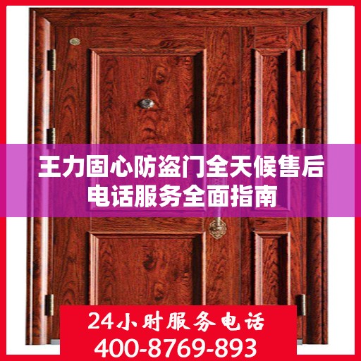 王力固心防盗门全天候售后电话服务全面指南