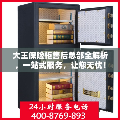 大王保险柜售后总部全解析，一站式服务，让您无忧！