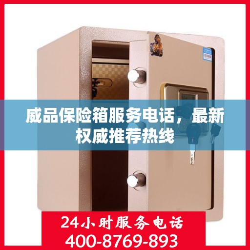 威品保险箱服务电话，最新权威推荐热线